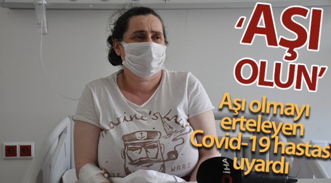 Aşı olmayı erteleyen Covid-19 hastası yaşadıklarını anlattı