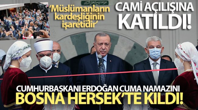 Cumhurbaşkanı Erdoğan Bosna Hersek'te Cami açılışına katıldı;